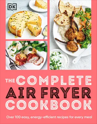 The Complete Air Fryer Cookbook: Peste 100 de rețete ușoare, eficiente energetic pentru fiecare masă - The Complete Air Fryer Cookbook: Over 100 Easy, Energy-Efficient Recipes for Every Meal