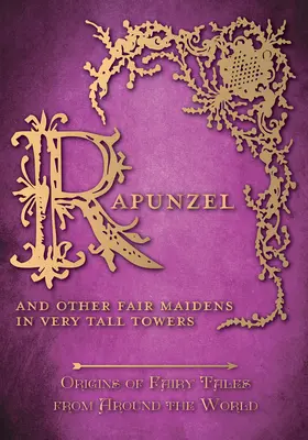 Rapunzel - And Other Fair Maidens in Very Tall Towers (Origins of Fairy Tales from Around World): Originea basmelor din întreaga lume (Origins of Fairy Tales from Around the World) - Rapunzel - And Other Fair Maidens in Very Tall Towers (Origins of Fairy Tales from Around the World): Origins of Fairy Tales from Around the World