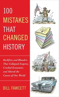 100 de greșeli care au schimbat istoria: Ratări și gafe care au prăbușit imperii, au prăbușit economii și au schimbat cursul lumii noastre - 100 Mistakes That Changed History: Backfires and Blunders That Collapsed Empires, Crashed Economies, and Altered the Course of Our World