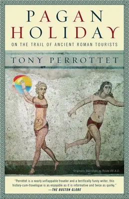 Vacanță păgână: Pe urmele turiștilor romani antici - Pagan Holiday: On the Trail of Ancient Roman Tourists