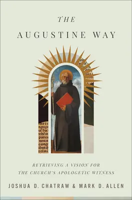 Calea Augustin: Recuperarea unei viziuni pentru mărturia apologetică a Bisericii - The Augustine Way: Retrieving a Vision for the Church's Apologetic Witness