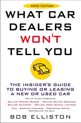 Ce nu vă vor spune dealerii auto (Ediția 2005): Ediție revizuită - What Car Dealers Won't Tell You (2005 Edition): Revised Edition