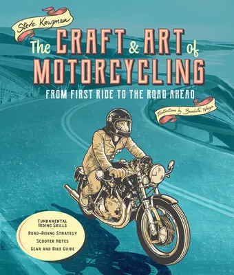 Meșteșugul și Arta Motociclismului: From First Ride to the Road Ahead - Fundamental Riding Skills, Road-Riding Strategy, Scooter Notes, Gear and Bike G - The Craft and Art of Motorcycling: From First Ride to the Road Ahead - Fundamental Riding Skills, Road-Riding Strategy, Scooter Notes, Gear and Bike G