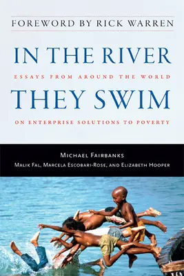 În râul în care înoată: Essays from Around the World on Enterprise Solutions to Poverty (Eseuri din întreaga lume privind soluțiile întreprinderilor la sărăcie) - In the River They Swim: Essays from Around the World on Enterprise Solutions to Poverty