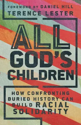 Toți copiii lui Dumnezeu: Cum confruntarea cu istoria îngropată poate construi solidaritatea rasială - All God's Children: How Confronting Buried History Can Build Racial Solidarity