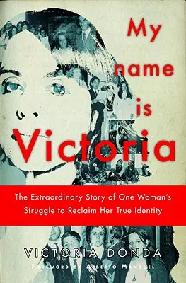 Numele meu este Victoria - Povestea extraordinară a luptei unei femei pentru a-și recăpăta adevărata identitate - My Name is Victoria - The Extraordinary Story of one Woman's Struggle to Reclaim her True Identity