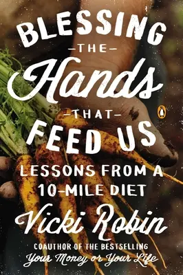 Binecuvântarea mâinilor care ne hrănesc: Lecții de la o dietă de 10 mile - Blessing the Hands That Feed Us: Lessons from a 10-Mile Diet