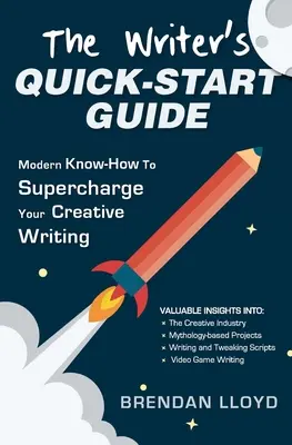 The Writer's Quick-Start Guide: Cunoștințe moderne pentru a-ți supraîncărca scrierile creative - The Writer's Quick-Start Guide: Modern Know-How To Supercharge Your Creative Writing