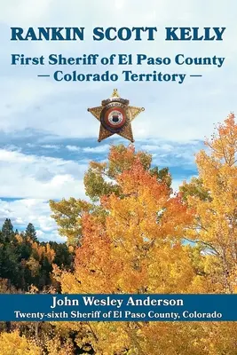 Rankin Scott Kelly Primul șerif al comitatului El Paso Teritoriul Colorado - Rankin Scott Kelly First Sheriff of El Paso County Colorado Territory