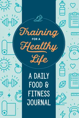 Antrenament pentru o viață sănătoasă: Un jurnal zilnic de alimentație și exerciții fizice - Training for a Healthy Life: A Daily Food and Fitness Journal
