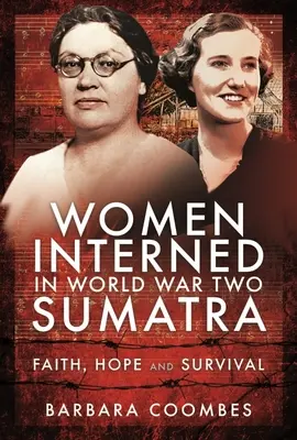 Femei internate în Sumatra în al Doilea Război Mondial: Credință, speranță și supraviețuire - Women Interned in World War Two Sumatra: Faith, Hope and Survival