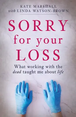 Îmi pare rău pentru pierderea ta: Ce m-a învățat despre viață lucrul cu morții - Sorry for Your Loss: What Working with the Dead Taught Me about Life