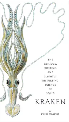 Kraken: Știința curioasă, excitantă și ușor deranjantă a calmarului (The Curious, Exciting, and Slightly Disturbing Science of Squid) - Kraken: The Curious, Exciting, and Slightly Disturbing Science of Squid