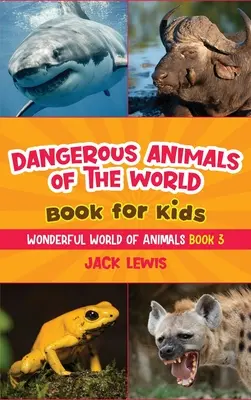 Cartea animalelor periculoase din lume pentru copii: Fotografii uimitoare și fapte feroce despre cele mai mortale animale de pe planetă! - Dangerous Animals of the World Book for Kids: Astonishing photos and fierce facts about the deadliest animals on the planet!