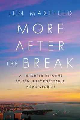 More After the Break: Un reporter se întoarce la zece știri de neuitat - More After the Break: A Reporter Returns to Ten Unforgettable News Stories