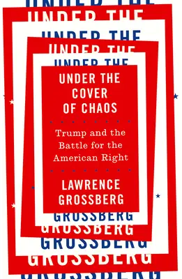 Sub acoperirea haosului: Trump and the Battle for the American Right (Trump și bătălia pentru dreapta americană) - Under the Cover of Chaos: Trump and the Battle for the American Right