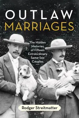 Căsătorii în afara legii: Istoriile ascunse a cincisprezece cupluri extraordinare de același sex - Outlaw Marriages: The Hidden Histories of Fifteen Extraordinary Same-Sex Couples