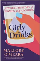 Girly Drinks - O istorie mondială a femeilor și a alcoolului - Girly Drinks - A World History of Women and Alcohol