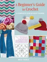 Ghidul începătorului pentru croșetat - Un curs complet pas cu pas - Beginner's Guide to Crochet - A Complete Step-by-Step Course
