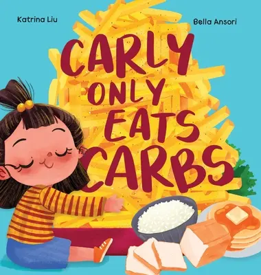 Carly mănâncă doar carbohidrați (povestea unei mâncătoare pretențioase) (Carly Only Eats Carbs (a Tale of a Picky Eater) - Carly Only Eats Carbs (a Tale of a Picky Eater)