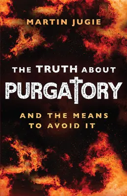 Adevărul despre Purgatoriu: și mijloacele de a-l evita - The Truth about Purgatory: And the Means to Avoid It