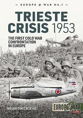 Criza de la Trieste din 1953: Prima confruntare a Războiului Rece în Europa - Trieste Crisis 1953: The First Cold War Confrontation in Europe
