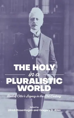 Sfântul într-o lume pluralistă: Moștenirea lui Rudolf Otto în secolul XXI - The Holy in a Pluralistic World: Rudolf Otto's Legacy in the 21st Century