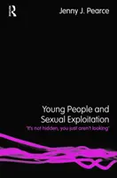 Tinerii și exploatarea sexuală - „Nu este ascunsă, pur și simplu nu te uiți” (Pearce Jenny J. (University of Bedfordshire UK)) - Young People and Sexual Exploitation - 'It's Not Hidden, You Just Aren't Looking' (Pearce Jenny J. (University of Bedfordshire UK))