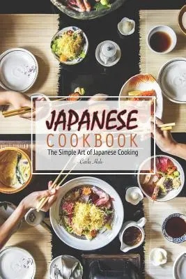 Carte de bucate japoneză: Arta simplă a gătitului japonez - Japanese Cookbook: The Simple Art of Japanese Cooking