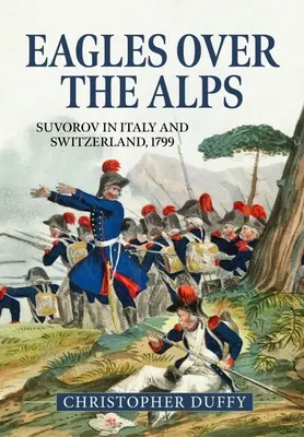 Vulturii deasupra Alpilor: Suvorov în Italia și Elveția, 1799 - Eagles Over the Alps: Suvorov in Italy and Switzerland, 1799