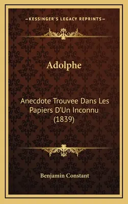Adolphe: Anecdotă găsită în hârtiile unui necunoscut (1839) - Adolphe: Anecdote Trouvee Dans Les Papiers D'Un Inconnu (1839)