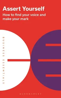 Afirmă-te: Cum să vă găsiți vocea și să vă impuneți - Assert Yourself: How to Find Your Voice and Make Your Mark