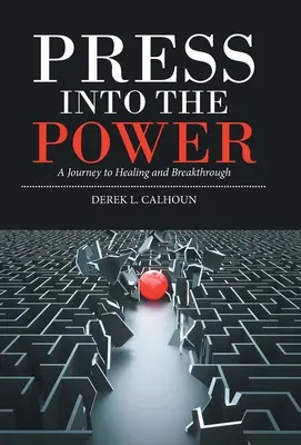 Apasă în putere: O călătorie către vindecare și descoperire - Press into the Power: A Journey to Healing and Breakthrough