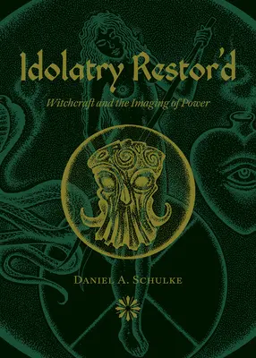 Idolatria restaurată: Vrăjitoria și imaginarea puterii - Idolatry Restor'd: Witchcraft and the Imaging of Power