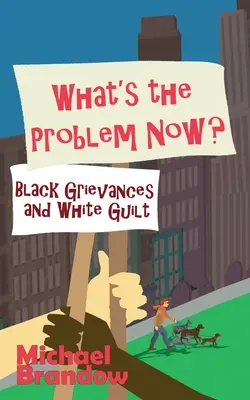 Care este problema acum? Nemulțumirile negrilor și vinovăția albilor - What's the Problem Now?: Black Grievances and White Guilt