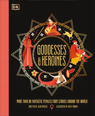 Zeițe și eroine: Faceți cunoștință cu mai mult de 80 de femei legendare din întreaga lume - Goddesses and Heroines: Meet More Than 80 Legendary Women from Around the World