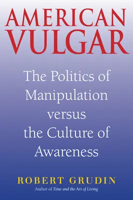 American Vulgar: Politica manipulării versus cultura conștientizării - American Vulgar: The Politics of Manipulation Versus the Culture of Awareness