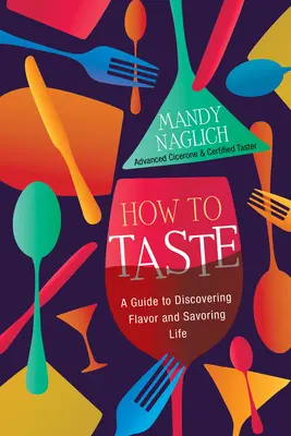 How to Taste: Un ghid pentru a descoperi gustul și a savura viața (A Guide to Discovering Flavor and Savoring Life) - How to Taste: A Guide to Discovering Flavor and Savoring Life