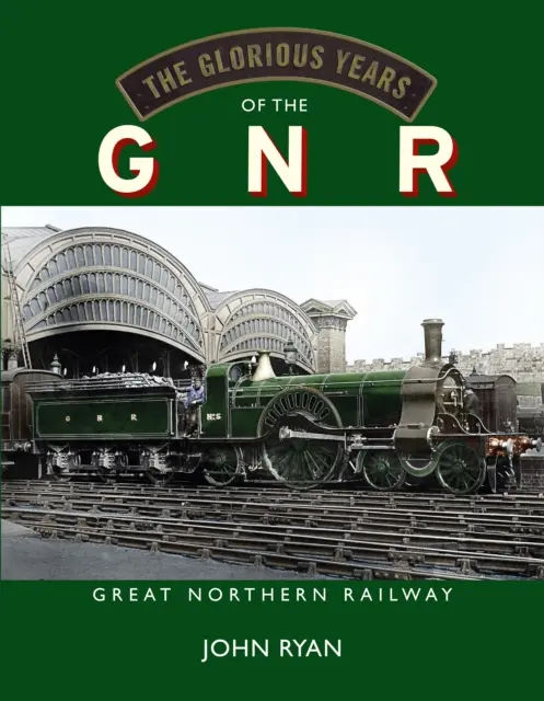 Anii glorioși ai GNR Great Northern Railway - Glorious Years of the GNR Great Northern Railway