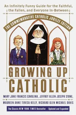 Growing Up Catholic: The Millennium Edition: Un ghid infinit de amuzant pentru cei credincioși, cei decăzuți și toți cei aflați între ei - Growing Up Catholic: The Millennium Edition: An Infinitely Funny Guide for the Faithful, the Fallen and Everyone In-Between