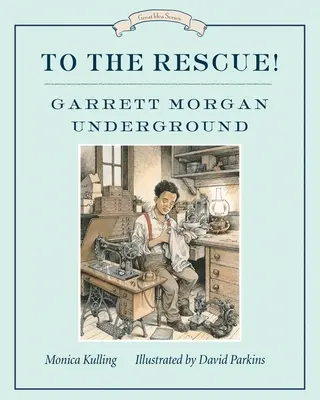La salvare! Garrett Morgan Underground: Seria Idei grozave - To the Rescue! Garrett Morgan Underground: Great Ideas Series