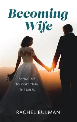 Devenind soție: Spunând da la mai mult decât la rochie - Becoming Wife: Saying Yes to More Than the Dress