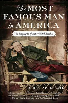 Cel mai faimos om din America: Biografia lui Henry Ward Beecher - The Most Famous Man in America: The Biography of Henry Ward Beecher