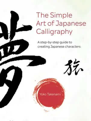 Arta simplă a caligrafiei japoneze: Un ghid pas cu pas pentru crearea caracterelor japoneze cu 15 proiecte de realizat - The Simple Art of Japanese Calligraphy: A Step-By-Step Guide to Creating Japanese Characters with 15 Projects to Make
