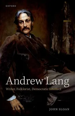Andrew Lang: scriitor, folclorist, intelect democratic - Andrew Lang: Writer, Folklorist, Democratic Intellect
