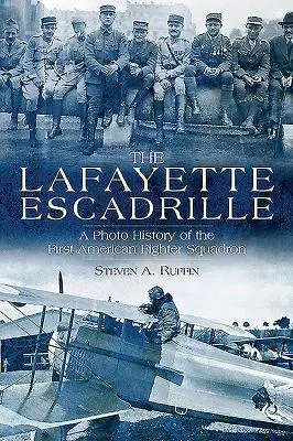 Escadrila Lafayette: O istorie fotografică a primului escadron de vânătoare american - The Lafayette Escadrille: A Photo History of the First American Fighter Squadron