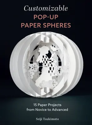 Sfere de hârtie Pop-Up personalizabile: 15 proiecte de hârtie de la începător la avansat - Customizable Pop-Up Paper Spheres: 15 Paper Projects from Novice to Advanced