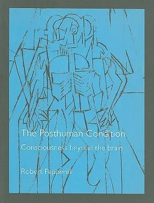 Condiția postumană: Conștiința dincolo de creier - The Posthuman Condition: Consciousness Beyond the Brain