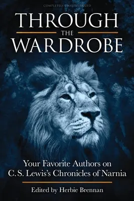 Through the Wardrobe: Autorii tăi preferați despre Cronicile din Narnia ale lui C.S. Lewis - Through the Wardrobe: Your Favorite Authors on C.S. Lewis' Chronicles of Narnia
