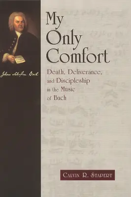 Singura mea alinare: Moarte, eliberare și discipolat în muzica lui Bach - My Only Comfort: Death, Deliverance, and Discipleship in the Music of Bach